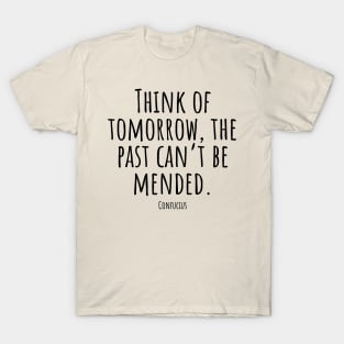 Think-of-tomorrow,the-past-can't-be-mended.(Confucius) T-Shirt